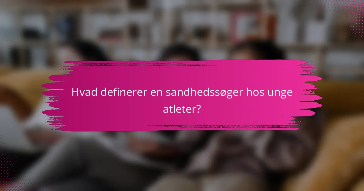 Hvad definerer en sandhedssøger hos unge atleter?