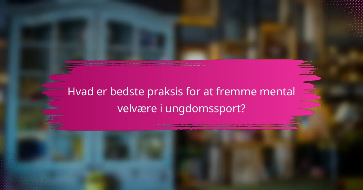 Hvad er bedste praksis for at fremme mental velvære i ungdomssport?