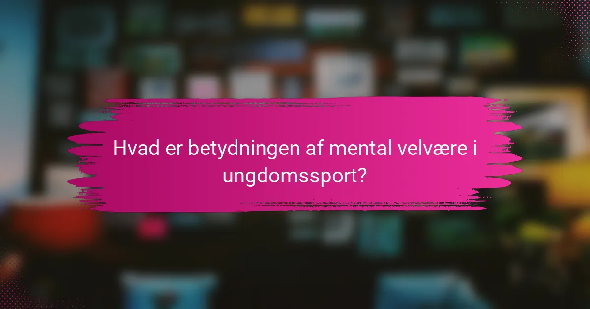 Hvad er betydningen af mental velvære i ungdomssport?