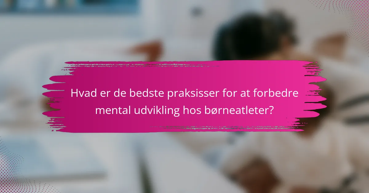 Hvad er de bedste praksisser for at forbedre mental udvikling hos børneatleter?