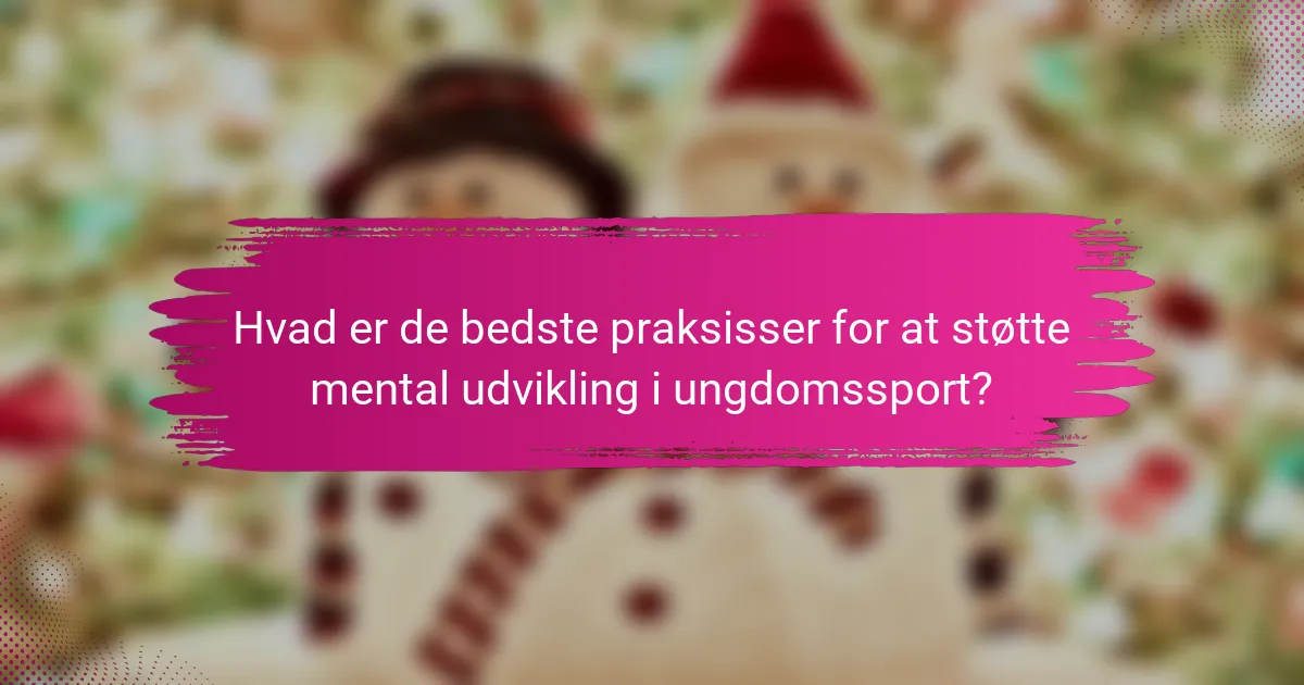 Hvad er de bedste praksisser for at støtte mental udvikling i ungdomssport?