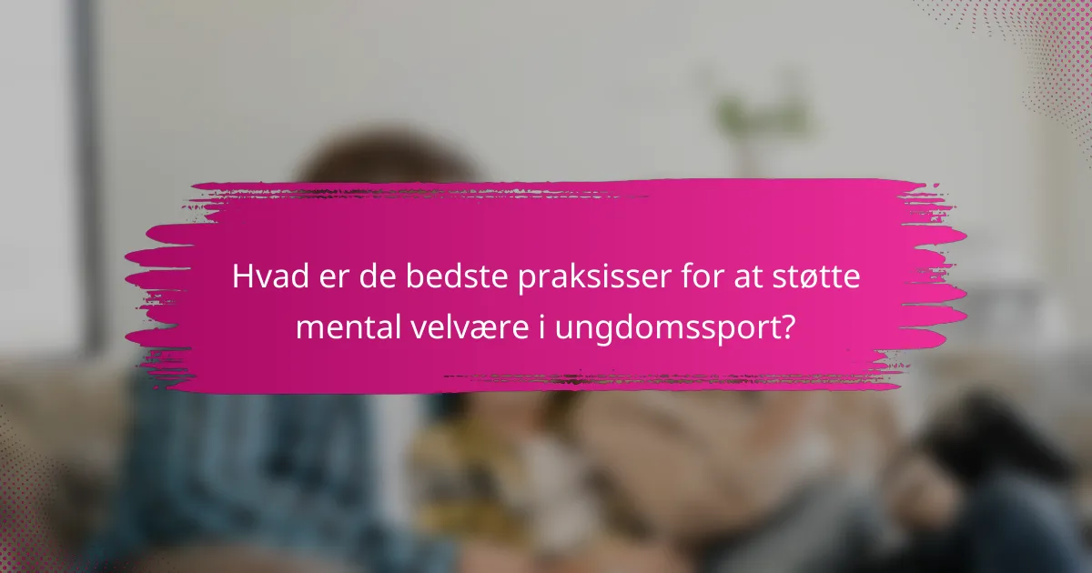 Hvad er de bedste praksisser for at støtte mental velvære i ungdomssport?