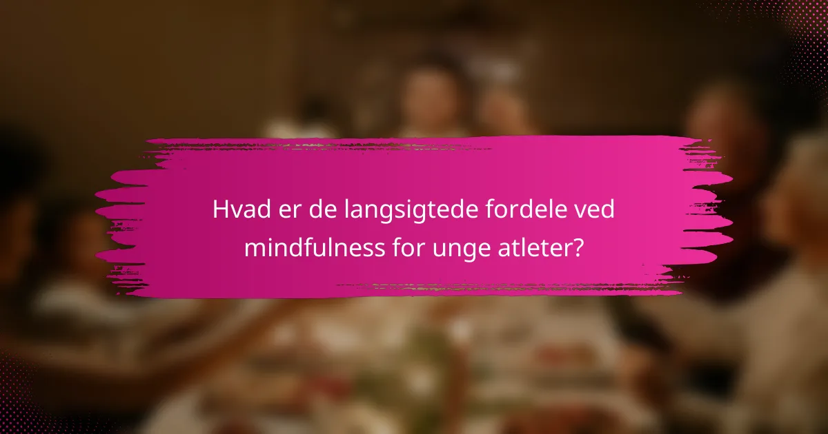 Hvad er de langsigtede fordele ved mindfulness for unge atleter?