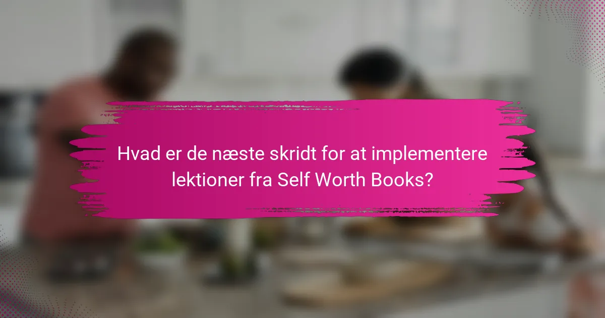 Hvad er de næste skridt for at implementere lektioner fra Self Worth Books?