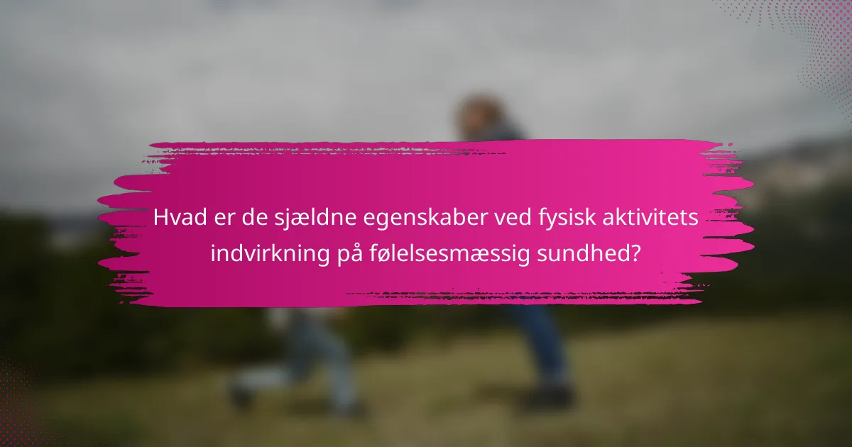 Hvad er de sjældne egenskaber ved fysisk aktivitets indvirkning på følelsesmæssig sundhed?