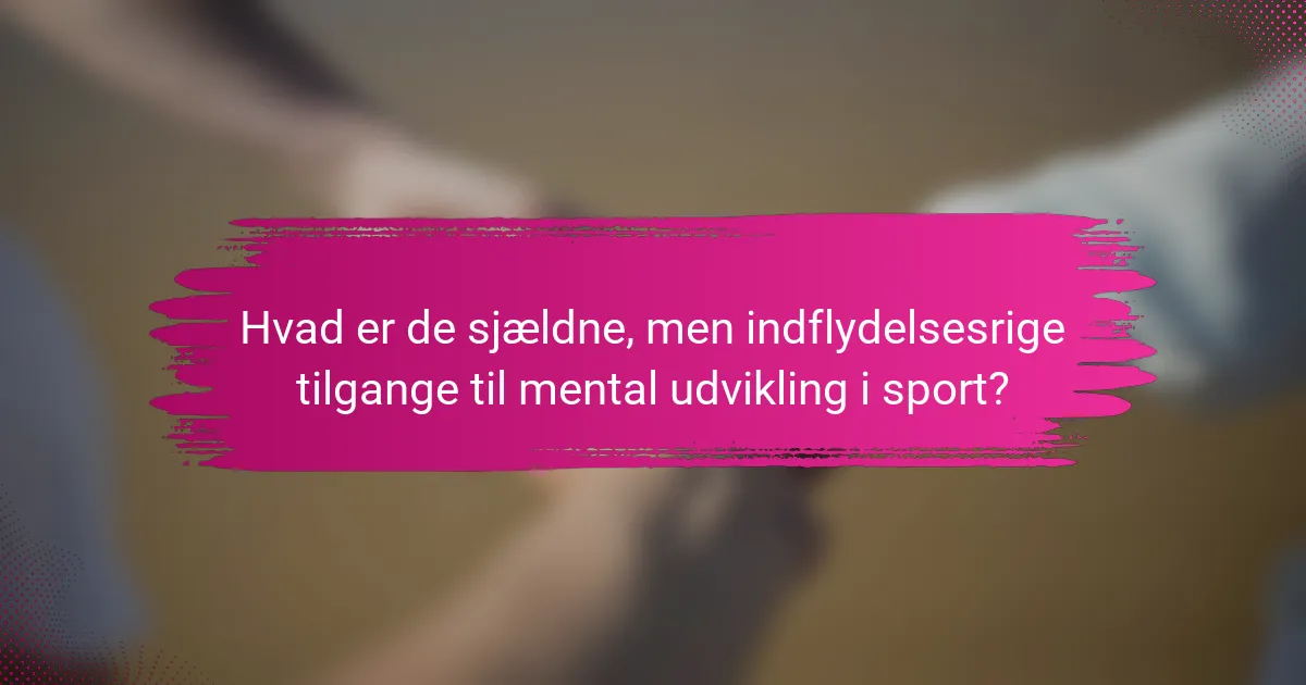 Hvad er de sjældne, men indflydelsesrige tilgange til mental udvikling i sport?