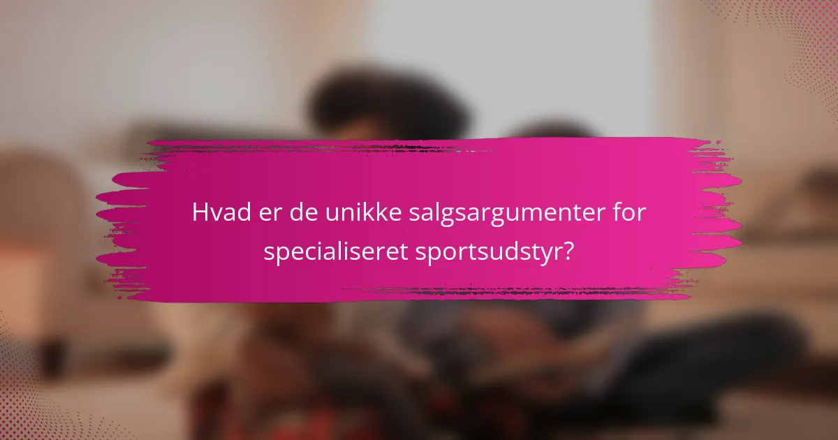 Hvad er de unikke salgsargumenter for specialiseret sportsudstyr?
