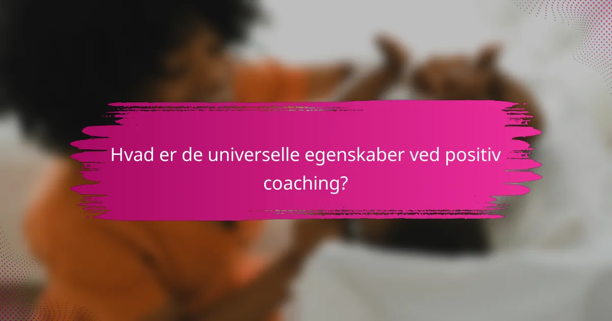 Hvad er de universelle egenskaber ved positiv coaching?