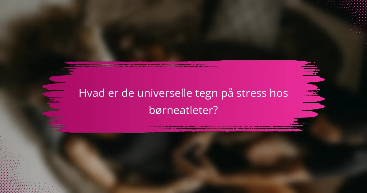 Hvad er de universelle tegn på stress hos børneatleter?
