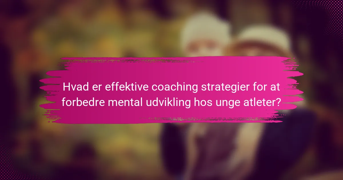 Hvad er effektive coaching strategier for at forbedre mental udvikling hos unge atleter?