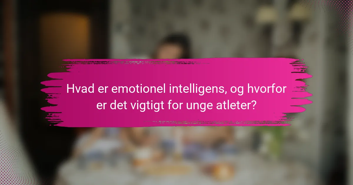 Hvad er emotionel intelligens, og hvorfor er det vigtigt for unge atleter?