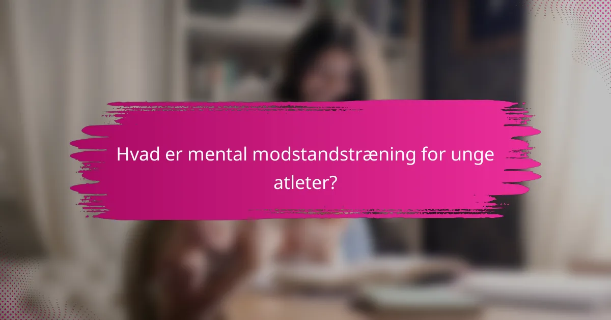 Hvad er mental modstandstræning for unge atleter?