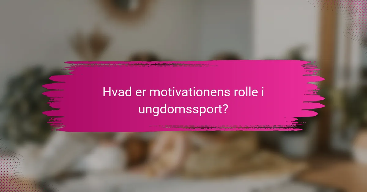 Hvad er motivationens rolle i ungdomssport?