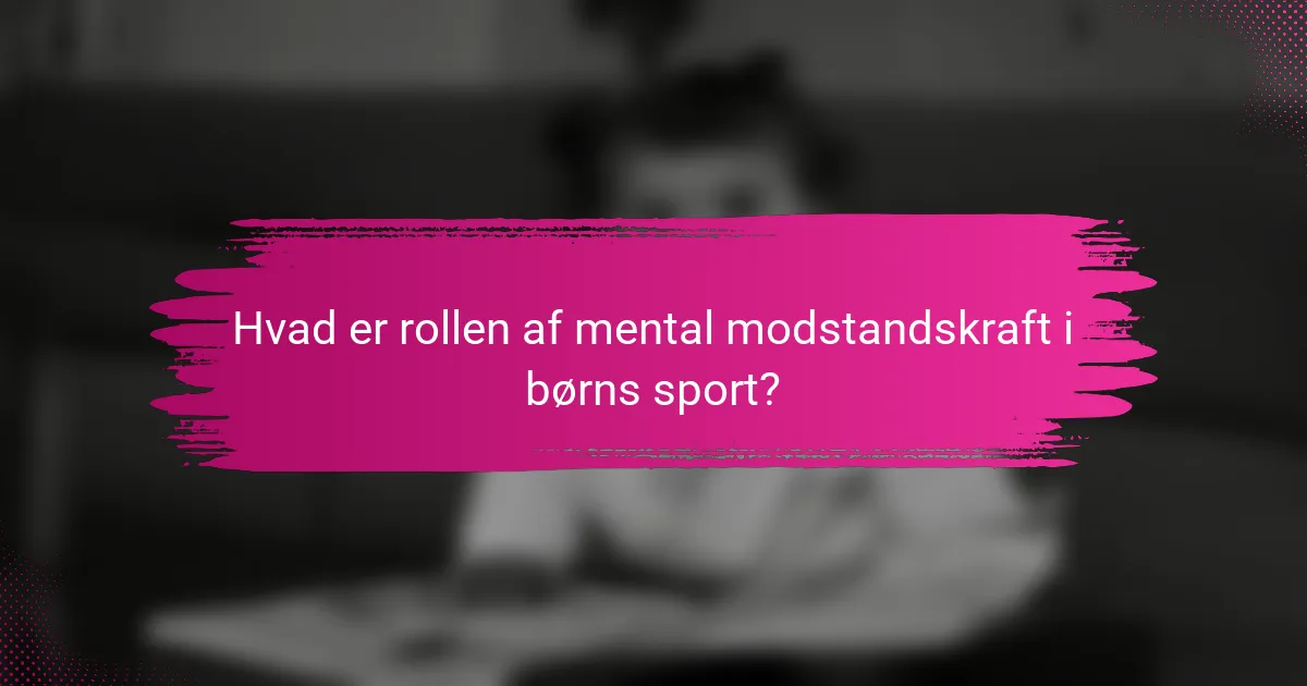 Hvad er rollen af mental modstandskraft i børns sport?