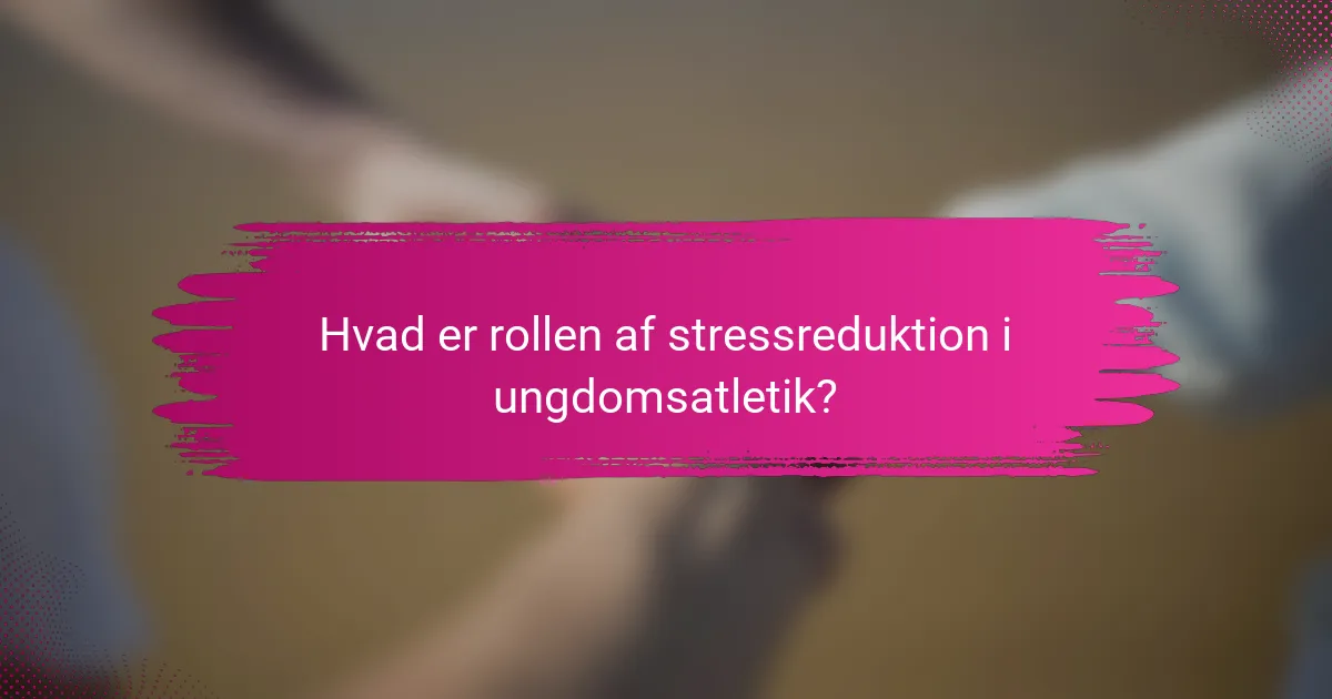 Hvad er rollen af stressreduktion i ungdomsatletik?