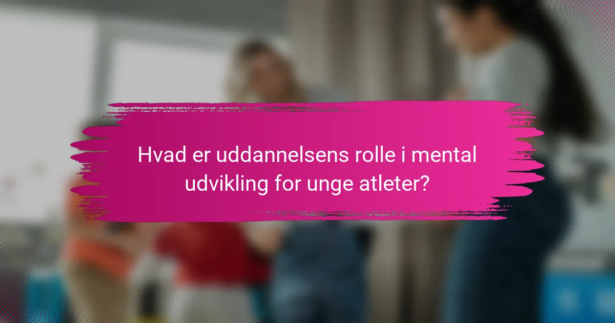 Hvad er uddannelsens rolle i mental udvikling for unge atleter?