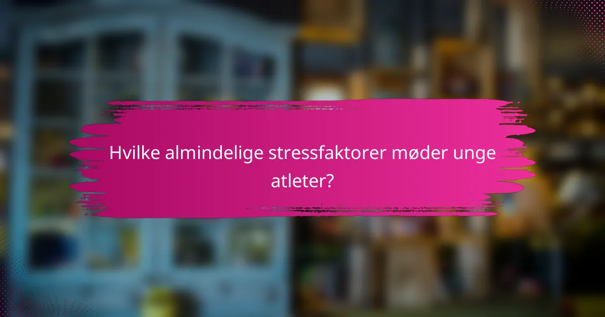 Hvilke almindelige stressfaktorer møder unge atleter?