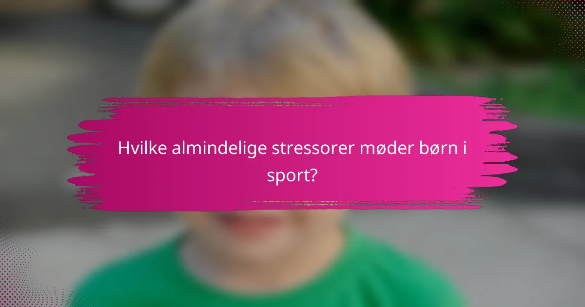 Hvilke almindelige stressorer møder børn i sport?