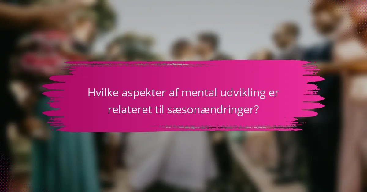 Hvilke aspekter af mental udvikling er relateret til sæsonændringer?