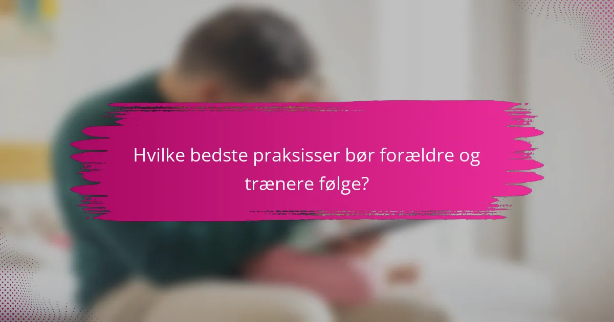 Hvilke bedste praksisser bør forældre og trænere følge?