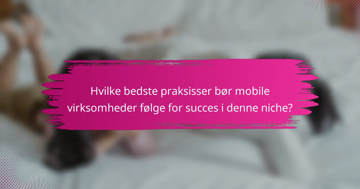 Hvilke bedste praksisser bør mobile virksomheder følge for succes i denne niche?