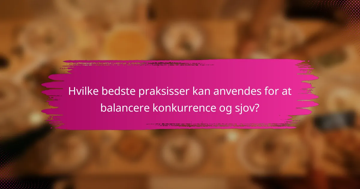 Hvilke bedste praksisser kan anvendes for at balancere konkurrence og sjov?