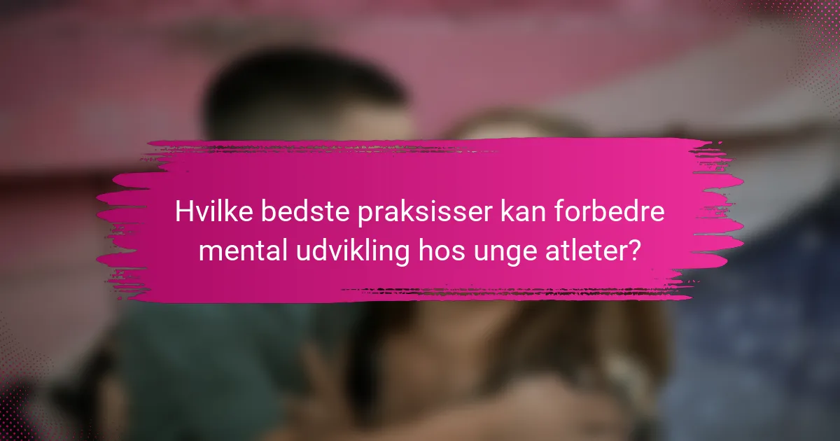 Hvilke bedste praksisser kan forbedre mental udvikling hos unge atleter?