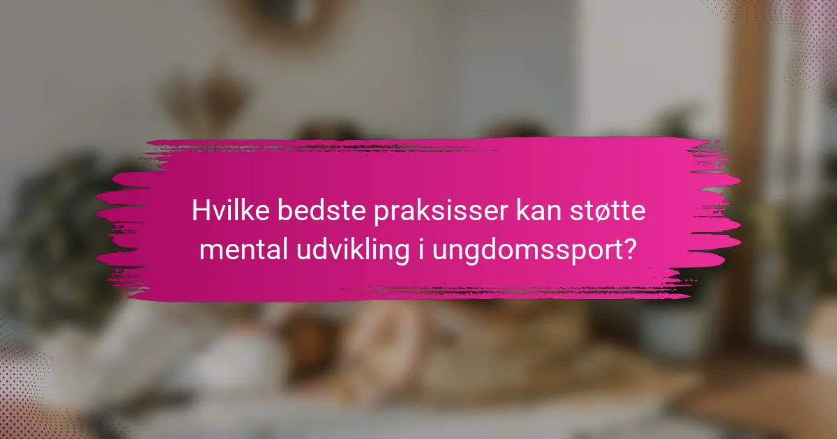 Hvilke bedste praksisser kan støtte mental udvikling i ungdomssport?