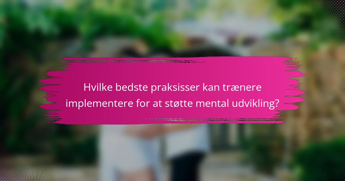 Hvilke bedste praksisser kan trænere implementere for at støtte mental udvikling?