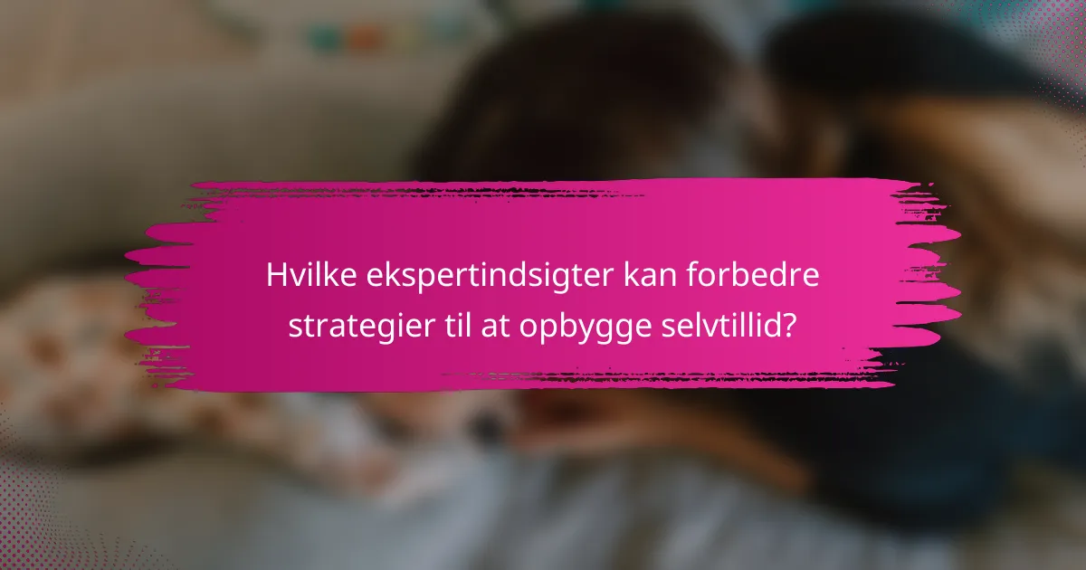 Hvilke ekspertindsigter kan forbedre strategier til at opbygge selvtillid?