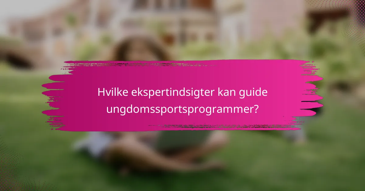 Hvilke ekspertindsigter kan guide ungdomssportsprogrammer?