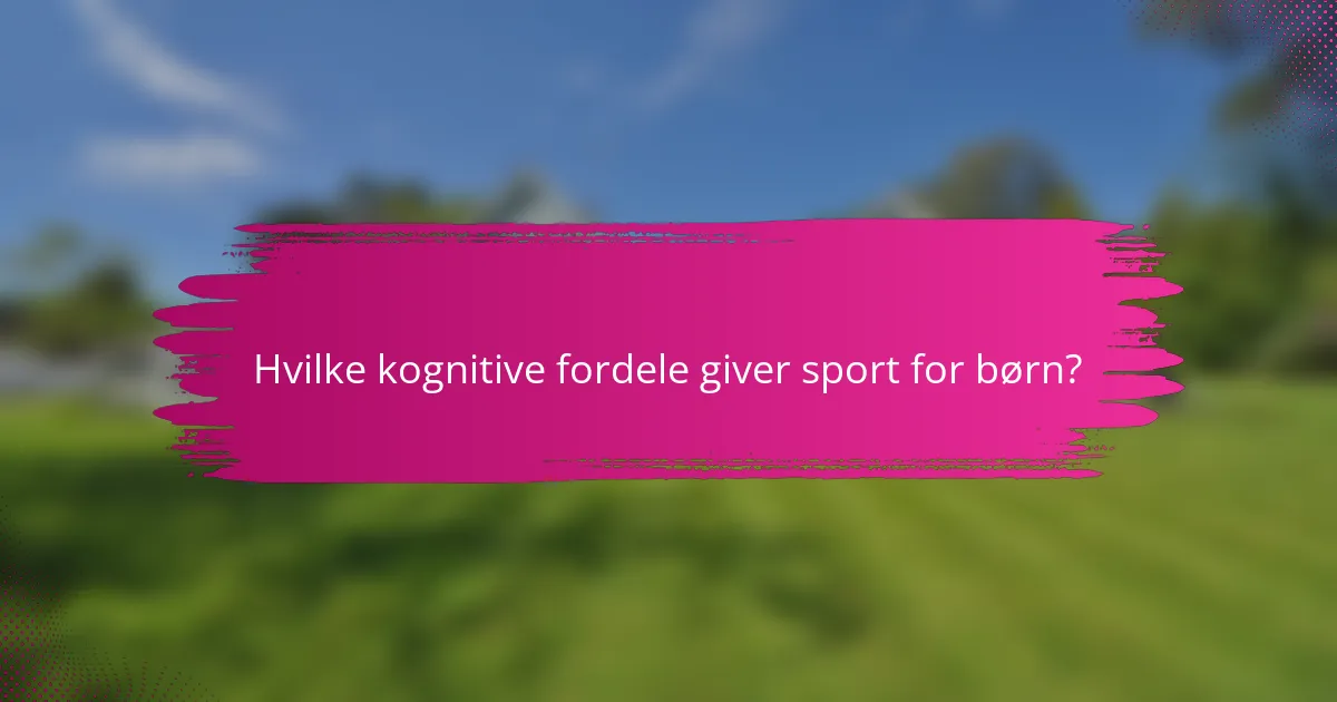 Hvilke kognitive fordele giver sport for børn?