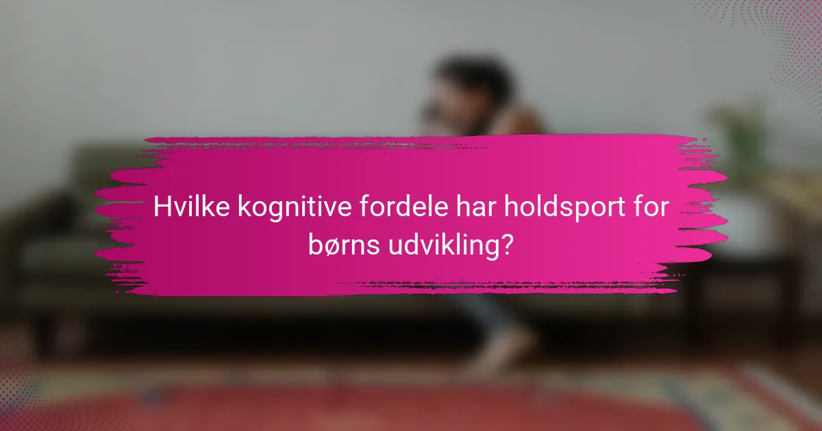 Hvilke kognitive fordele har holdsport for børns udvikling?