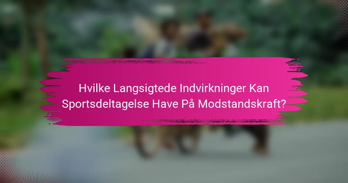 Hvilke Langsigtede Indvirkninger Kan Sportsdeltagelse Have På Modstandskraft?