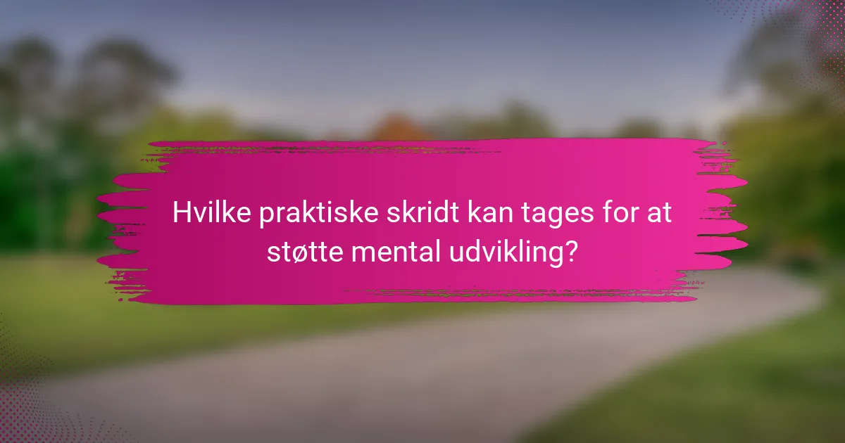 Hvilke praktiske skridt kan tages for at støtte mental udvikling?