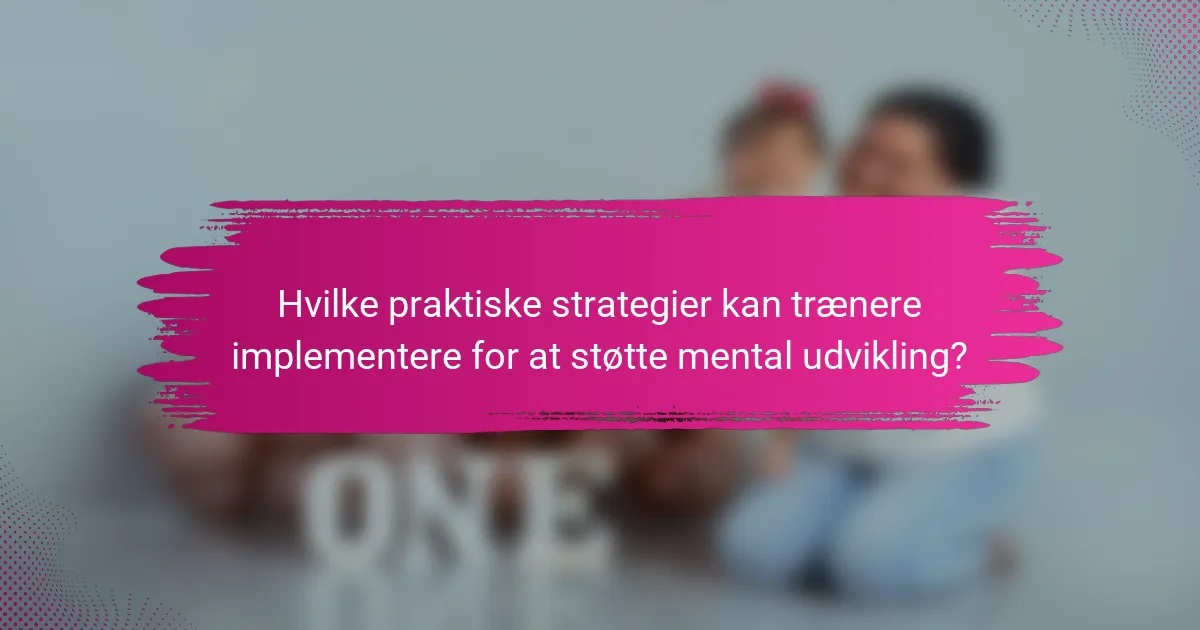 Hvilke praktiske strategier kan trænere implementere for at støtte mental udvikling?