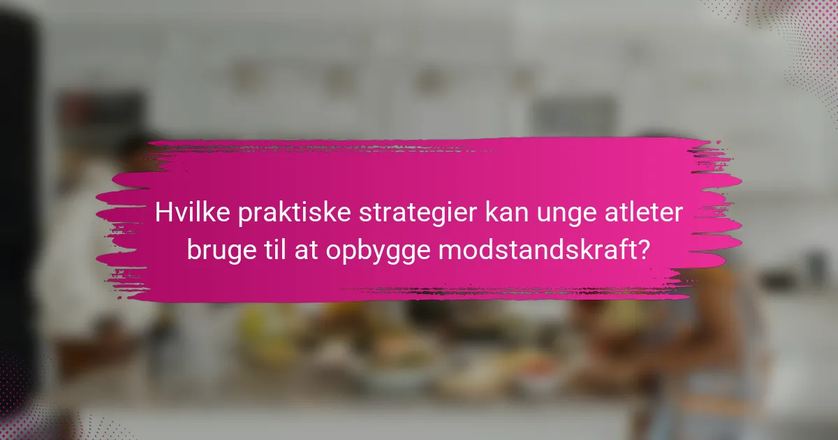 Hvilke praktiske strategier kan unge atleter bruge til at opbygge modstandskraft?
