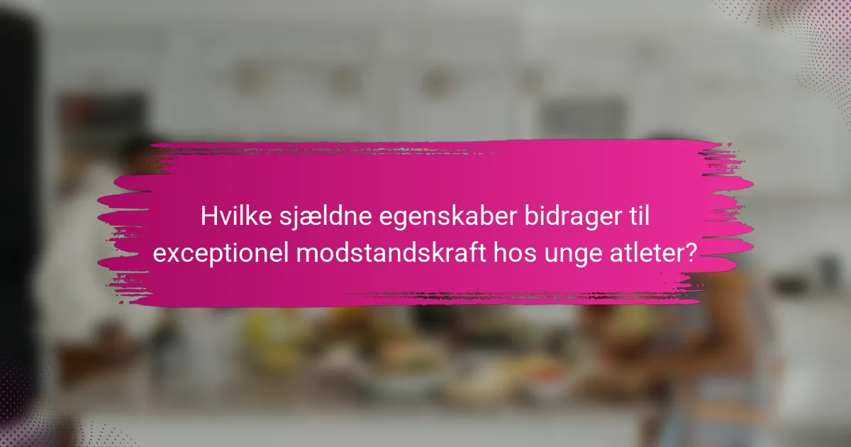 Hvilke sjældne egenskaber bidrager til exceptionel modstandskraft hos unge atleter?