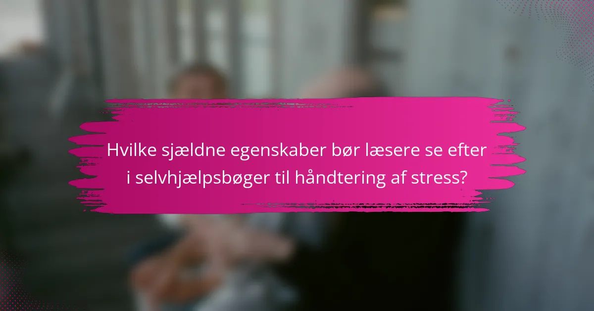 Hvilke sjældne egenskaber bør læsere se efter i selvhjælpsbøger til håndtering af stress?