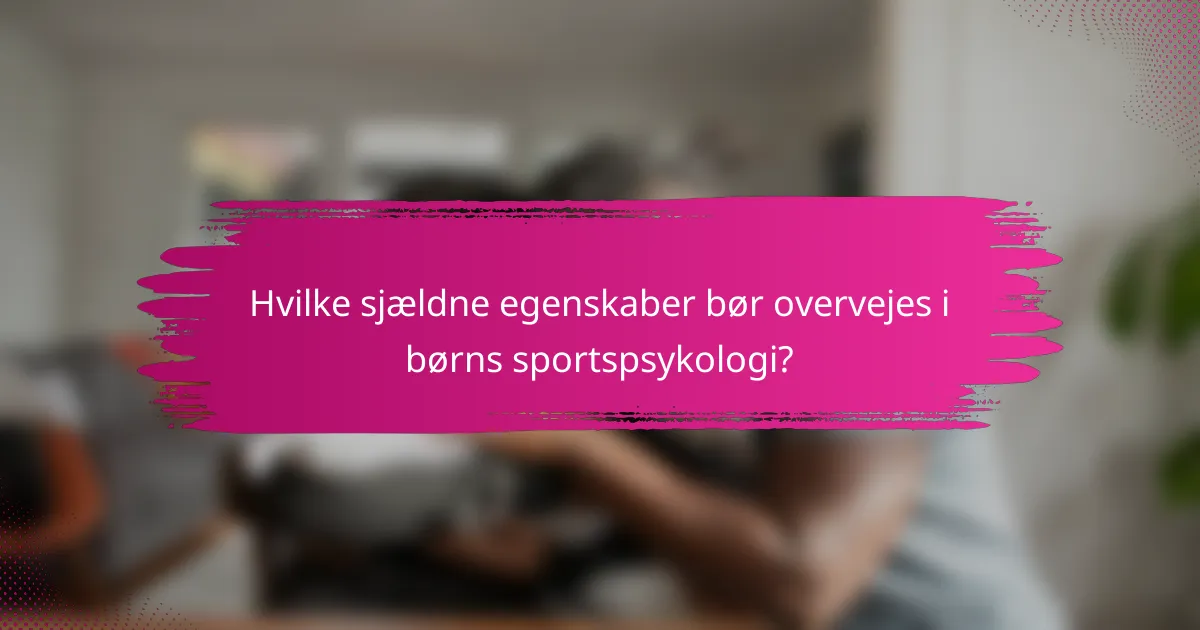 Hvilke sjældne egenskaber bør overvejes i børns sportspsykologi?