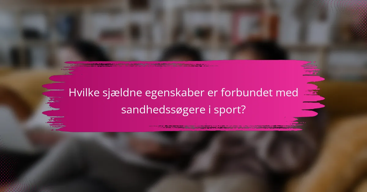 Hvilke sjældne egenskaber er forbundet med sandhedssøgere i sport?
