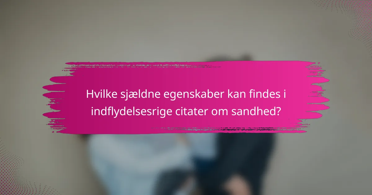 Hvilke sjældne egenskaber kan findes i indflydelsesrige citater om sandhed?