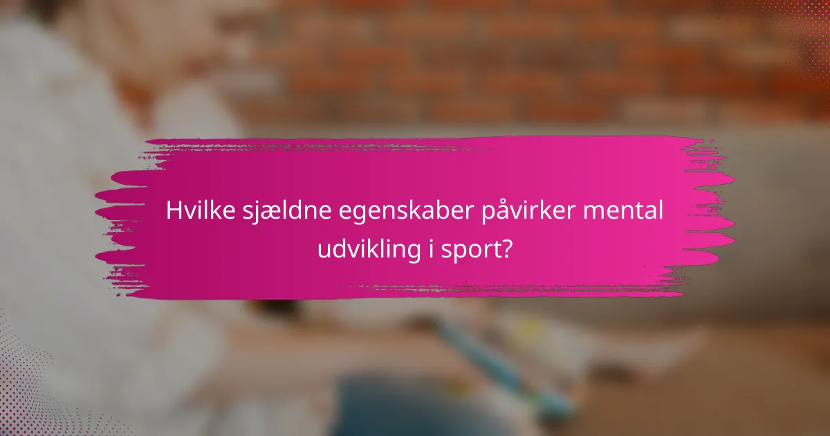 Hvilke sjældne egenskaber påvirker mental udvikling i sport?