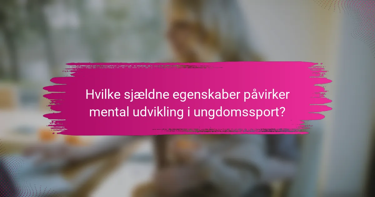 Hvilke sjældne egenskaber påvirker mental udvikling i ungdomssport?