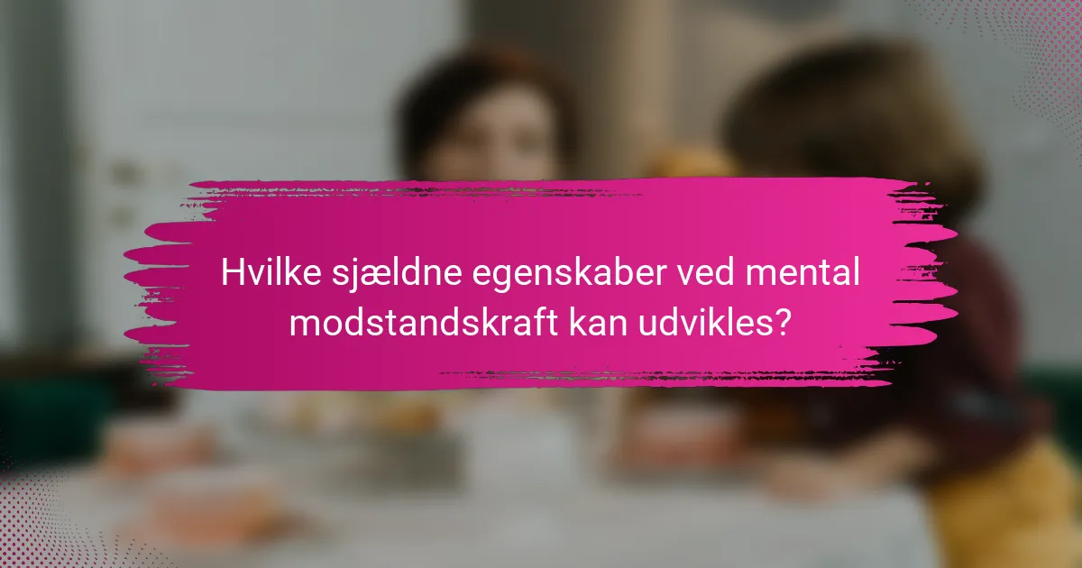 Hvilke sjældne egenskaber ved mental modstandskraft kan udvikles?