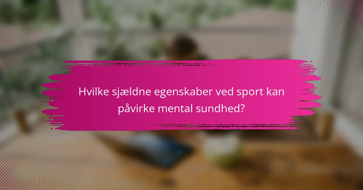Hvilke sjældne egenskaber ved sport kan påvirke mental sundhed?