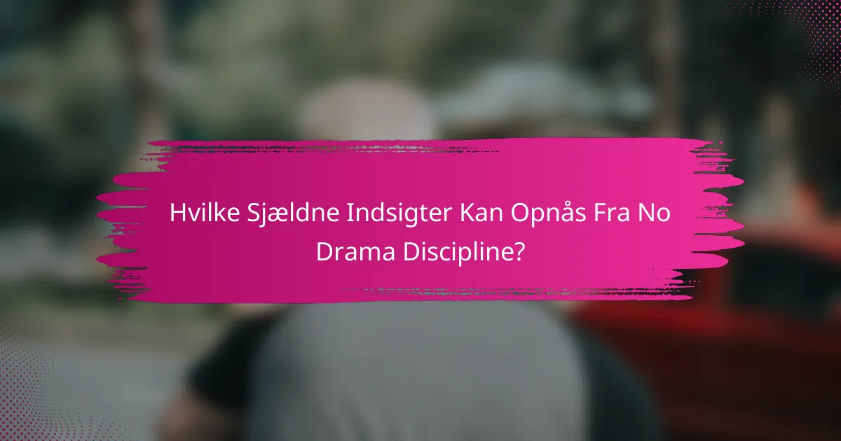 Hvilke Sjældne Indsigter Kan Opnås Fra No Drama Discipline?