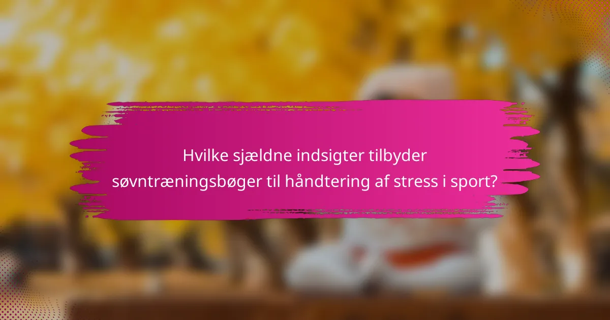 Hvilke sjældne indsigter tilbyder søvntræningsbøger til håndtering af stress i sport?