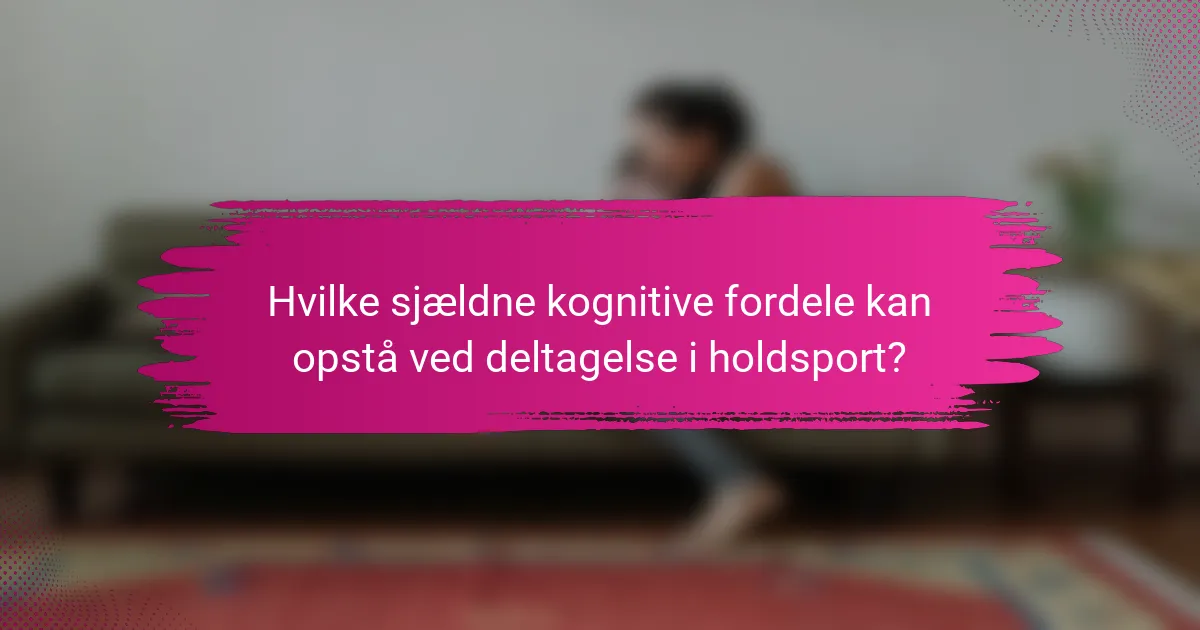 Hvilke sjældne kognitive fordele kan opstå ved deltagelse i holdsport?