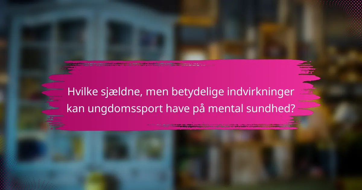 Hvilke sjældne, men betydelige indvirkninger kan ungdomssport have på mental sundhed?
